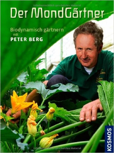 Der Mondgärtner: <br>Biodynamisch gärtnern mit Peter Berg